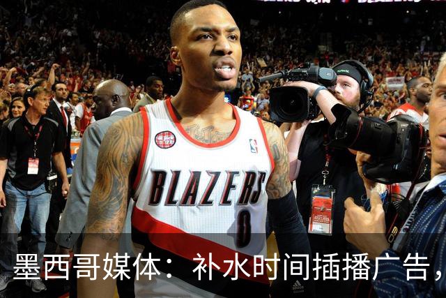 墨西哥媒体：补水时间插播广告，希门尼斯庆祝被掐惹怒墨西哥球迷